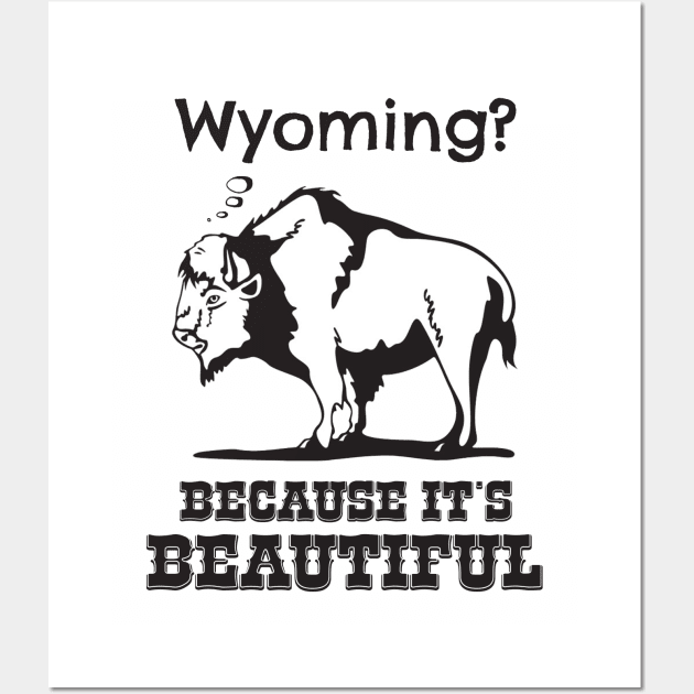 Wyoming? Because It's Beautiful Wall Art by esskay1000